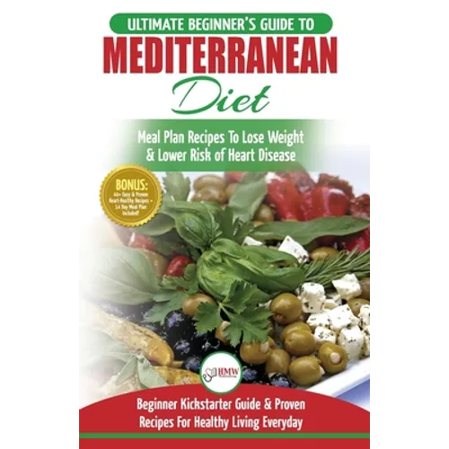 Mediterranean Diet: The Ultimate Beginner's Guide & Cookbook To Mediterranean Diet Meal Plan Recipes To Lose Weight, Lower Risk of Heart Disease (14 . - Paperback