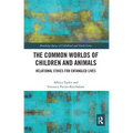 The Common Worlds of Children and Animals: Relational Ethics for Entangled Lives - Paperback