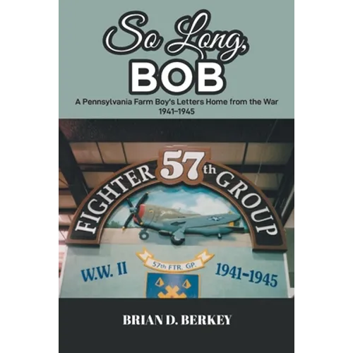 So Long, Bob: A Pennsylvania Farm Boy's Letters Home from the War 1941-1945 - Paperback