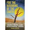 For the Warming of the Earth: Music, faith, and ecological crisis - Paperback