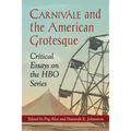 Carnivale and the American Grotesque: Critical Essays on the HBO Series - Paperback