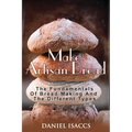Make Artisan Bread: Bake Homemade Artisan Bread, The Best Bread Recipes, Become A Great Baker. Learn How To Bake Perfect Pizza, Rolls, Lov - Paperback