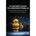 A Teacher's Guide to Conversational AI: Enhancing Assessment, Instruction, and Curriculum with Chatbots - Paperback