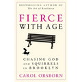 Fierce with Age: Chasing God and Squirrels in Brooklyn - Paperback