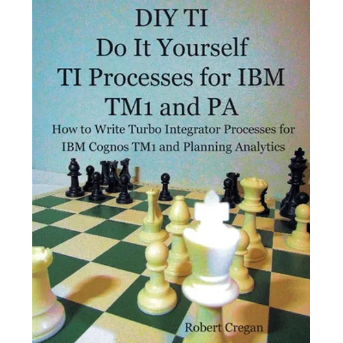 DIY TI Do It Yourself TI Processes for IBM TM1 and PA: How to Write Turbo Integrator Processes for IBM Cognos TM1 and Planning Analytics - Paperback