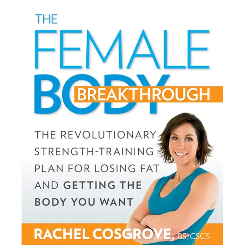 The Female Body Breakthrough: The Revolutionary Strength-Training Plan for Losing Fat and Getting the Body Youwant - Paperback