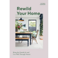 Rewild Your Home: Bring the Outside in and Living Well Through Nature - Hardcover