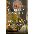 The Decline and Fall of Republican Afghanistan - Hardcover