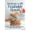 Dealing With Irritable Bowel: Guide To The FODMAP Diet With Nutrition Plan: Ibs Symptoms Female - Paperback