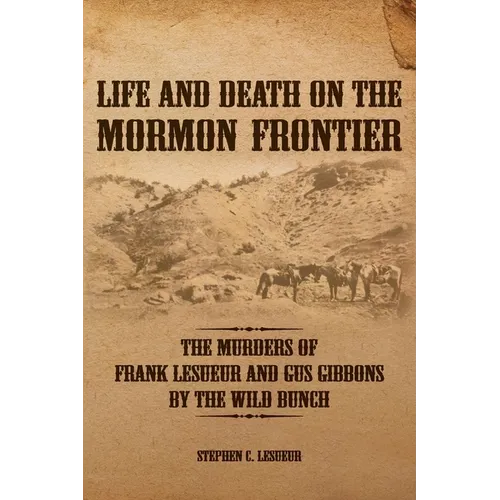 Life and Death on the Mormon Frontier: The Murders of Frank LeSueur and Gus Gibbons by the Wild Bunch - Paperback