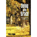Dying with Grace: A Conscious Commitment to the Dying Process - Paperback