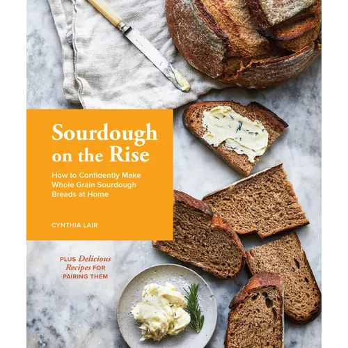 Sourdough on the Rise: How to Confidently Make Whole Grain Sourdough Breads at Home - Hardcover
