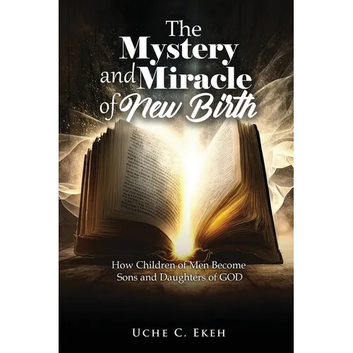 The Mystery and Miracle of New Birth: How Children of Men Become Sons and Daughters of GOD - Paperback