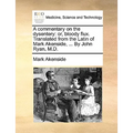 A Commentary on the Dysentery: Or, Bloody Flux. Translated from the Latin of Mark Akenside, ... by John Ryan, M.D. - Paperback