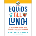 Liquids Till Lunch: 12 Small Habits That Will Change Your Life for Good - Paperback