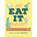 Just Eat It Already!: An ABC Book for Future Foodies - Hardcover
