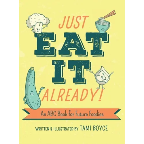 Just Eat It Already!: An ABC Book for Future Foodies - Hardcover