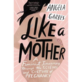 Like a Mother: A Feminist Journey Through the Science and Culture of Pregnancy - Paperback