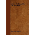 Luther Burbank, His Life And Work - Paperback