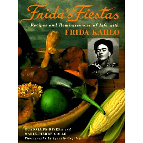 Frida's Fiestas: Recipes and Reminiscences of Life with Frida Kahlo: A Cookbook - Hardcover