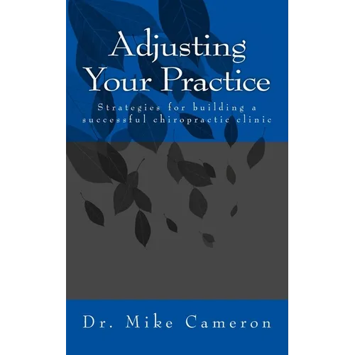 Adjusting Your Practice: Strategies for building a successful chiropractic clinic - Paperback