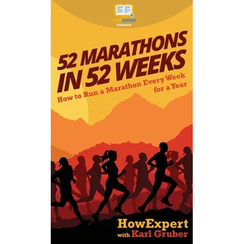 52 Marathons in 52 Weeks: How to Run a Marathon Every Week for a Year - Hardcover