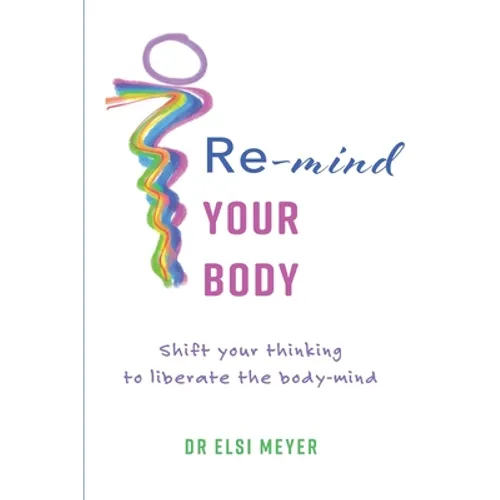 Re-mind your body: Shift your thinking to liberate the body-mind - Paperback