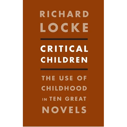 Critical Children: The Use of Childhood in Ten Great Novels - Paperback
