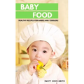 Baby Food: Healthy Recipes for Babies and Toddlers - Paperback