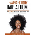 Having Healthy Hair At Home: A Holistic Approach to Hair - Paperback