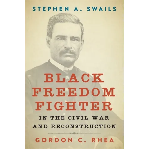 Stephen A. Swails: Black Freedom Fighter in the Civil War and Reconstruction - Hardcover
