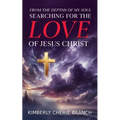 From the Depths of My Soul: Searching For The LOVE of Jesus Christ - Paperback