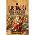 La Ilustración: Una guía apasionante de un periodo de disertación científica, política y filosófica de la historia europea - Hardcover
