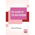 The Ascent Of The Matterhorn: With Maps And Illustrations - Paperback