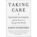 Taking Care: The Story of Nursing and Its Power to Change Our World - Paperback