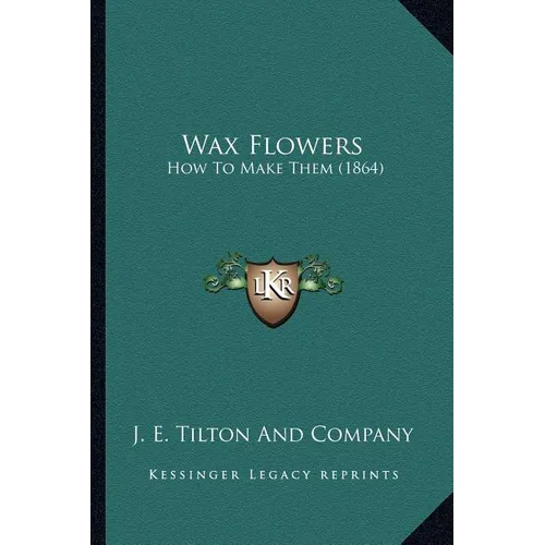 Wax Flowers: How To Make Them (1864) - Paperback