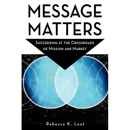 Message Matters: Succeeding at the Crossroads of Mission and Market - Paperback