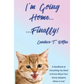 I'm Going Home...Finally!: A Handbook of Everything You Need to Know About Your Newly Adopted Kitten or Cat! - Paperback