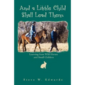 And a Little Child Shall Lead Them: Learning from Wild Horses and Small Children - Paperback