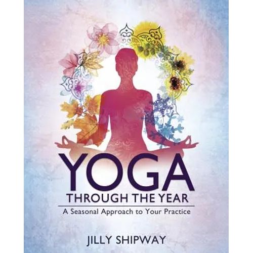 Yoga Through the Year: A Seasonal Approach to Your Practice - Paperback