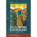 Decolonizing Ecotheology: Indigenous and Subaltern Challenges - Hardcover