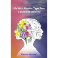 Life With Bipolar Type Two: a guide to stability - Paperback
