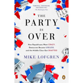 The Party Is Over: How Republicans Went Crazy, Democrats Became Useless, and the Middle Class Got Shafted - Paperback