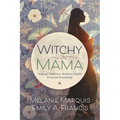 Witchy Mama: Magickal Traditions, Motherly Insights & Sacred Knowledge - Paperback