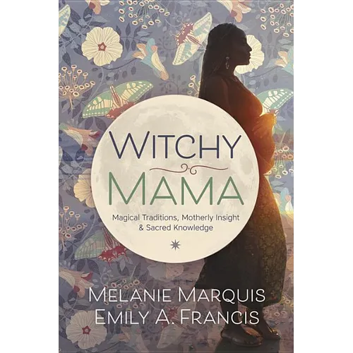 Witchy Mama: Magickal Traditions, Motherly Insights & Sacred Knowledge - Paperback