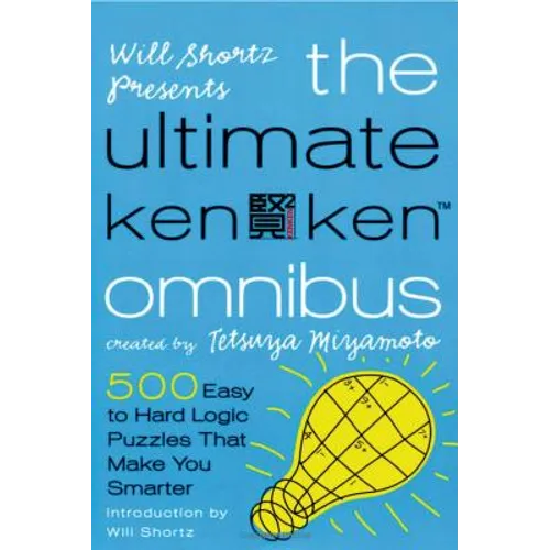 Will Shortz Presents the Ultimate Kenken Omnibus: 500 Easy to Hard Logic Puzzles That Make You Smarter - Paperback