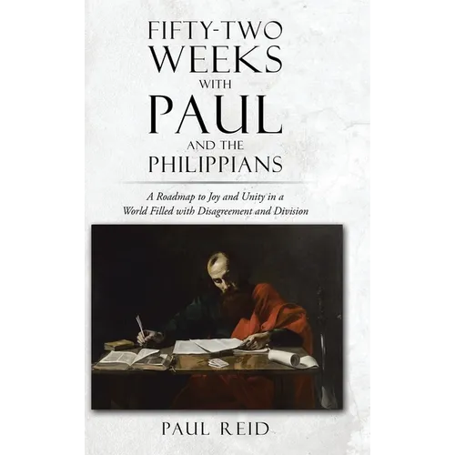 Fifty-two Weeks with Paul and the Philippians: A Roadmap to Joy and Unity in a World Filled with Disagreement and Division - Hardcover