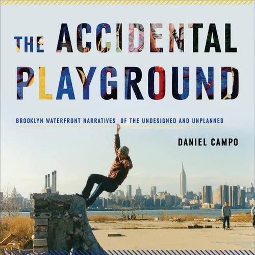 The Accidental Playground: Brooklyn Waterfront Narratives of the Undesigned and Unplanned - Paperback
