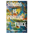 Singing Is Praying Twice: poems - Paperback