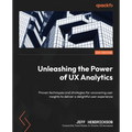 Unleashing the Power of UX Analytics: Proven techniques and strategies for uncovering user insights to deliver a delightful user experience - Paperback